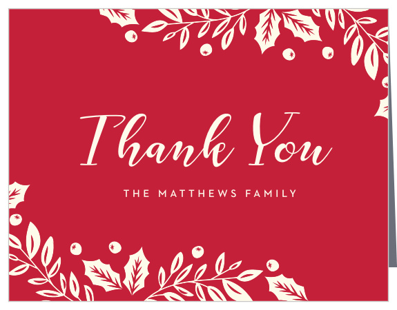Standing out in sharp relief from the cardinal red of the background and wonderfully complemented by the winter berries and foliage surrounding it, the elegant white text at the center of our Elegant Holly Holiday Thank You Cards says everything that you need to. 