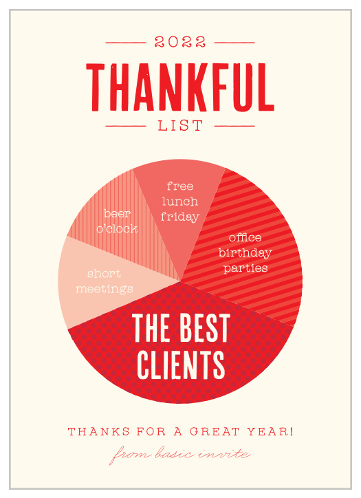 Use our Pie Chart Corporate Holiday Cards to describe in wondrous detail the things that matter most this time of year. The red text and cream background make for a stunning contrast, guaranteeing that every word and illustration is easy to read.