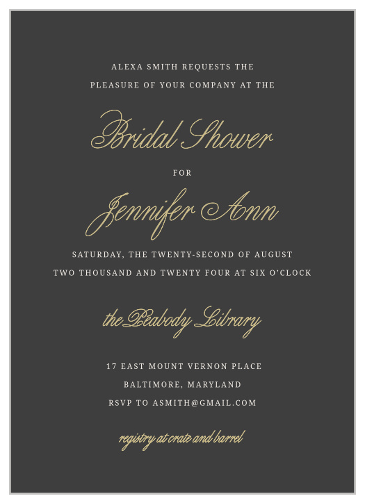 Keep your invitations stunningly simple with our Golden Calligraphy Bridal Shower Invitations. Featuring an elegant mixture of gold-foil calligraphy, white print, and the added contrast of a stormy-gray background, these cards ensure that your friends and family have all of the information they need.