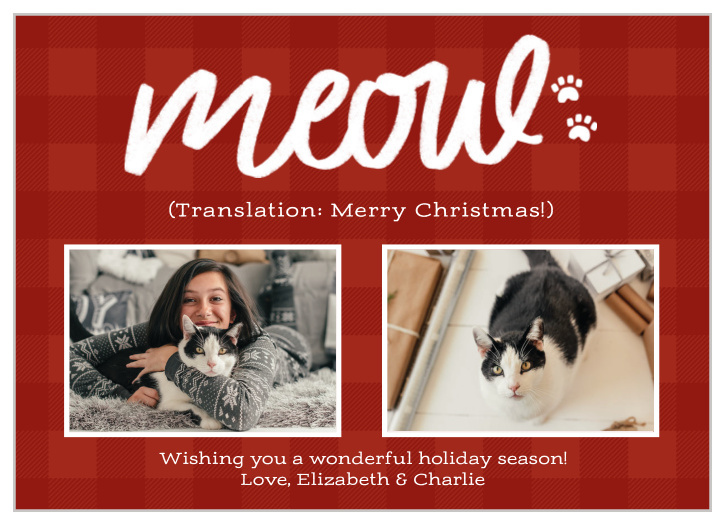 Send your holiday greetings swirling into your loved ones' homes like fresh snow with our Merry Meow Christmas Cards. A lovely calligraphy titles the page, standing out brightly in white against the red plaid background, before the card transitions into a delightful duo of photos- including the furry, four-legged members of your family.