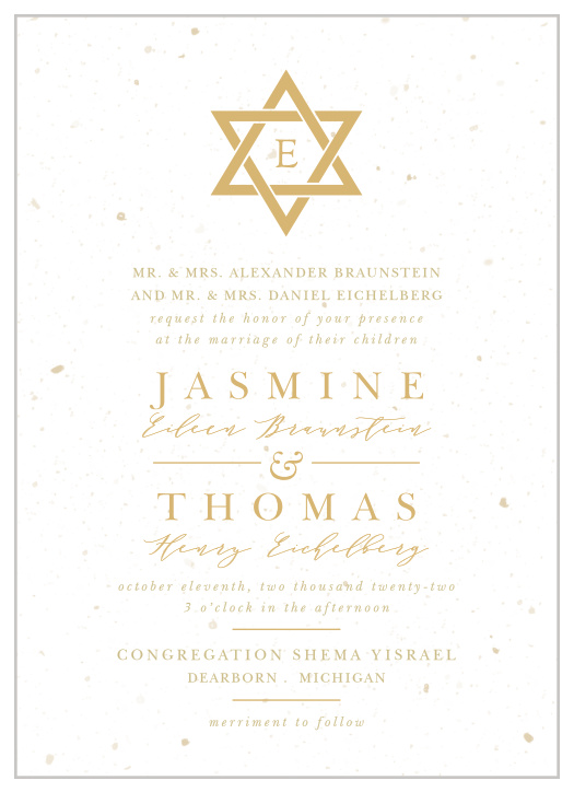 Our Jewish Star Wedding Invitations offer an unforgettable blend of traditionalism and minimalism in their design. Gold text, both in a simple pseudo-gold and a shining foil, flows down the page in a mixture of trending print and elegant calligraphy, providing your guests with every detail they could possibly need. Behind your words, the page is purposely and partially splotched, giving the paper a well-weathered appearance. With a shining Star of David above to draw your guests' attention and lead your moment of matrimony, these cards are a lovely way to ensure that your wedding day is attended by the people you cherish most.