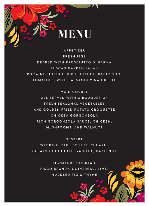 Spanish Florals Wedding Menus are a stark, yet still vibrant, variance from the color choices of the rest of your Spanish Florals wedding suite. Bright flowers bloom from opposite corners of the page, growing diagonally toward the neat typography that spells out your guests' mouthwatering dinner options. With sheer white text to contrast the midnight-black background, you can be sure that every word is as easy to read as the cards themselves are to love.