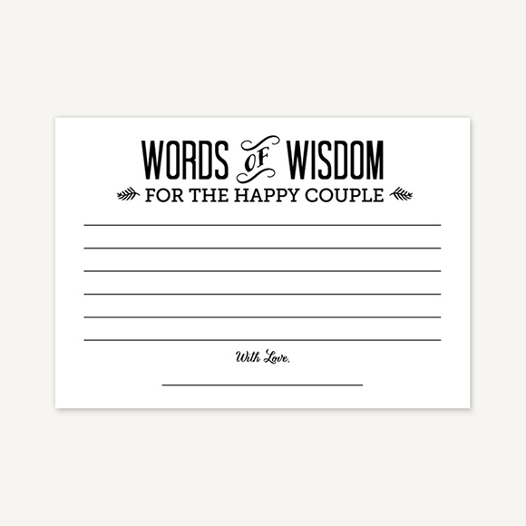 Most of your family and friends have marriage advice ready to share with you. These Words of Wisdom Cards + Advice to the Happy Couple Cards can be used at a Bridal Shower or Bachelorette Party. You can also use the cards at your wedding, by placing a box with cards next to the guest book so guests can fill out the card when they sign the guest book. These words of wisdom printables can be purchased and downloaded instantly. Print them on white, colored or kraft card stock and have fun with them! The size of these cards is 5" x 3.5" and they are set up 4 on a page.This is a Digital Item for you to print on your own, no printed cards will be mailed to you.&nbsp;After you purchase this item, you'll receive a confirmation email. In this email click on the link "Words of Wisdom Cards PDF" to instantly download your PDF.